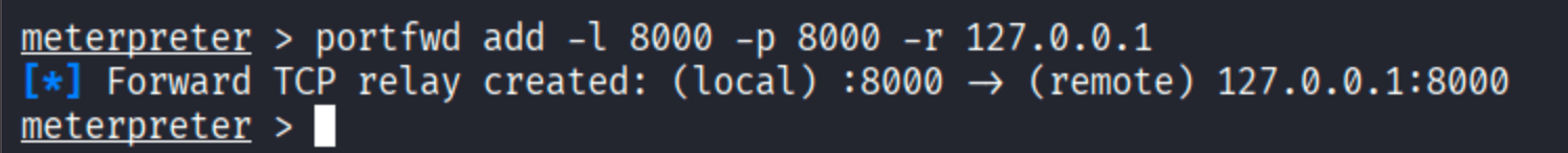 meterpreter portfwd add -l 8000 -p 8000 -r 127.0.0.1 showing Forward TCP relay created local 8000 to remote 127.0.0.1:8000